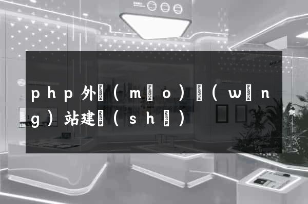 php外貿(mào)網(wǎng)站建設(shè)