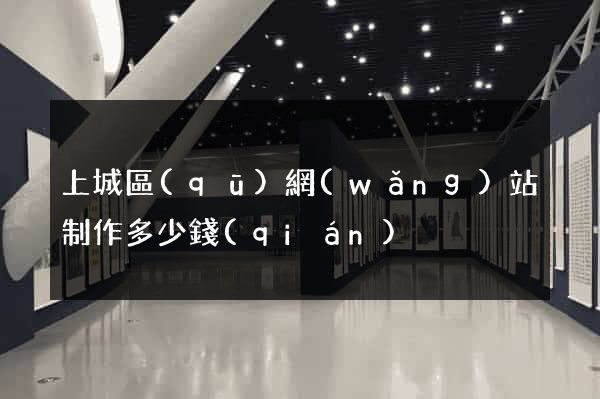 上城區(qū)網(wǎng)站制作多少錢(qián)