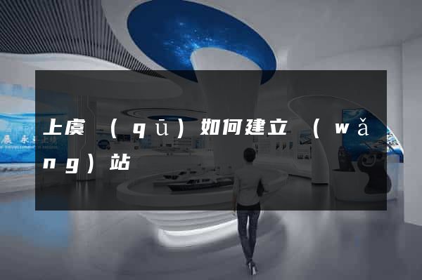 上虞區(qū)如何建立網(wǎng)站