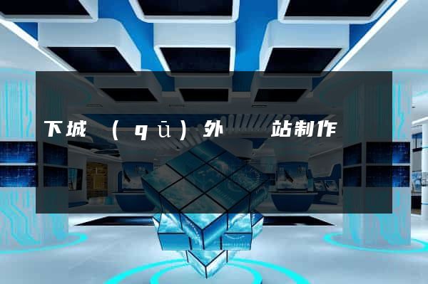下城區(qū)外貿網站制作