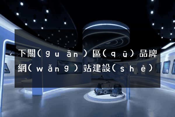 下關(guān)區(qū)品牌網(wǎng)站建設(shè)