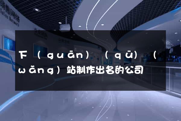下關(guān)區(qū)網(wǎng)站制作出名的公司