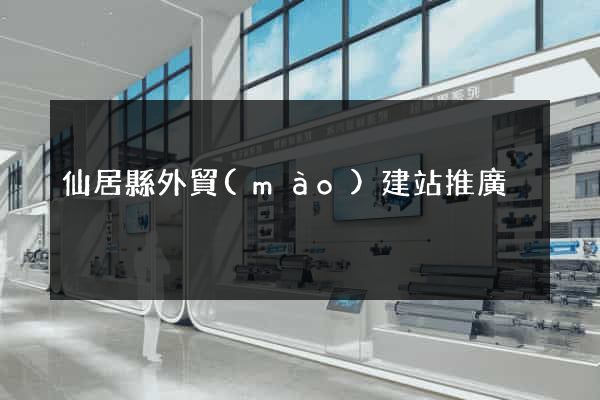 仙居縣外貿(mào)建站推廣