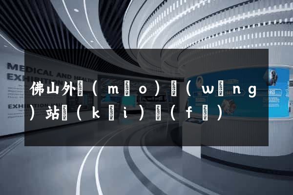 佛山外貿(mào)網(wǎng)站開(kāi)發(fā)