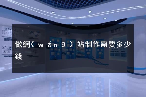 做網(wǎng)站制作需要多少錢