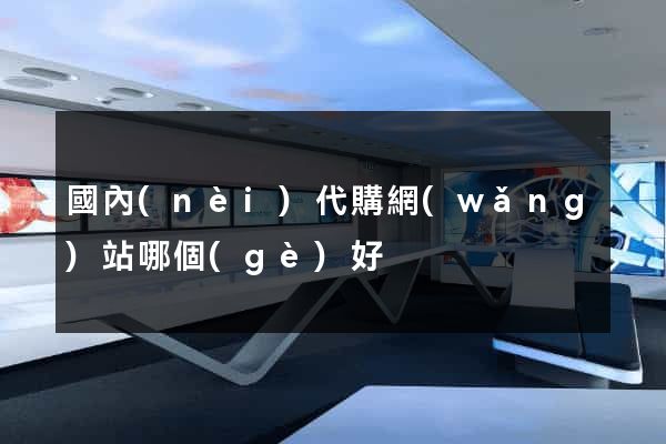 國內(nèi)代購網(wǎng)站哪個(gè)好