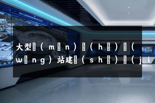 大型門(mén)戶(hù)網(wǎng)站建設(shè)價(jià)格公司