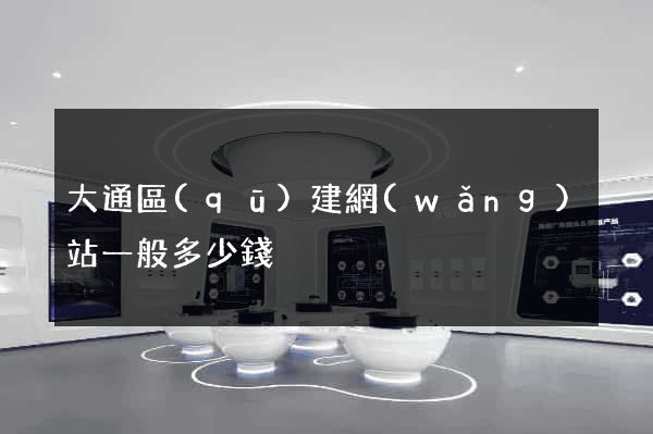 大通區(qū)建網(wǎng)站一般多少錢