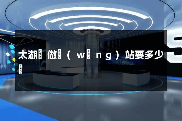 太湖縣做網(wǎng)站要多少錢