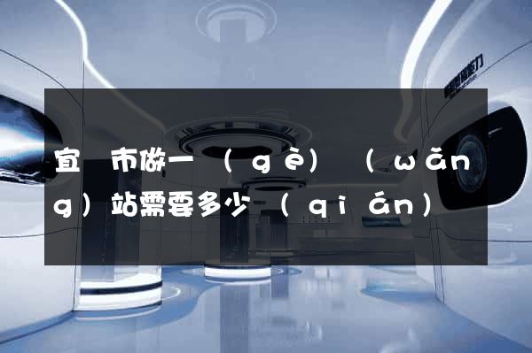 宜興市做一個(gè)網(wǎng)站需要多少錢(qián)
