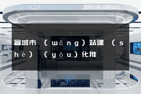 宣城市網(wǎng)站建設(shè)優(yōu)化推廣