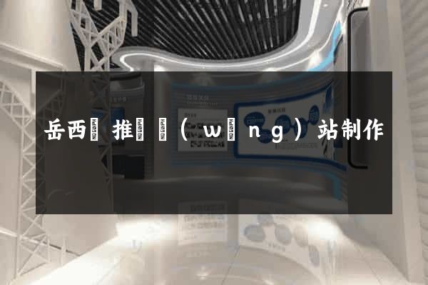 岳西縣推廣網(wǎng)站制作