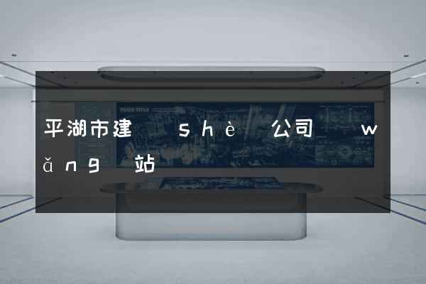 平湖市建設(shè)公司網(wǎng)站