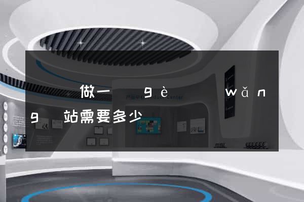 懷寧縣做一個(gè)網(wǎng)站需要多少錢