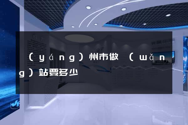 揚(yáng)州市做網(wǎng)站要多少錢
