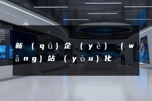 新區(qū)企業(yè)網(wǎng)站優(yōu)化