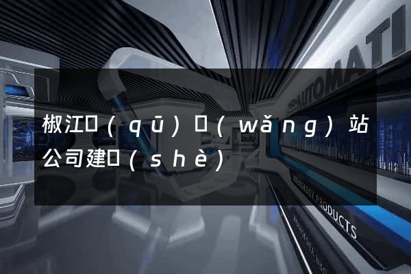 椒江區(qū)網(wǎng)站公司建設(shè)