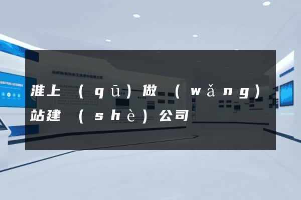 淮上區(qū)做網(wǎng)站建設(shè)公司