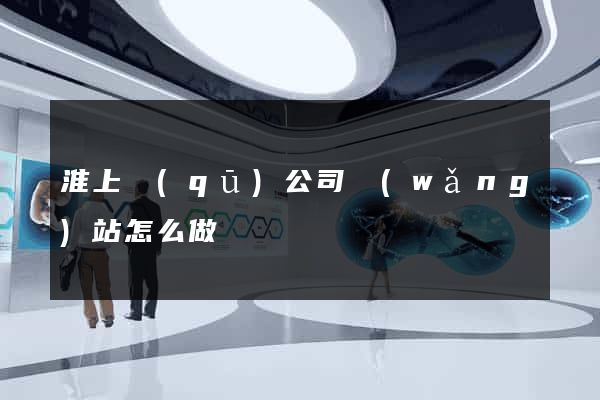 淮上區(qū)公司網(wǎng)站怎么做