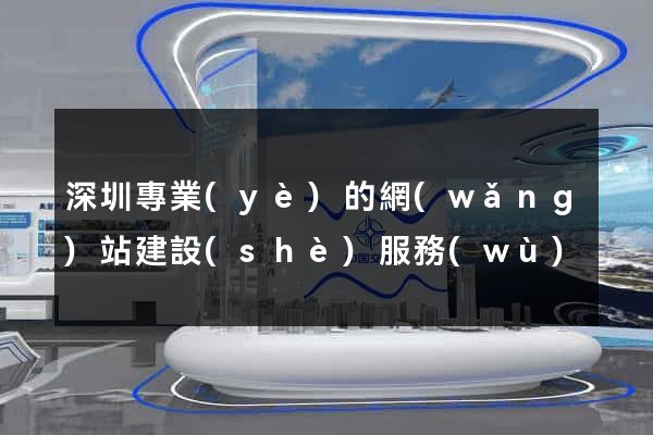 深圳專業(yè)的網(wǎng)站建設(shè)服務(wù)