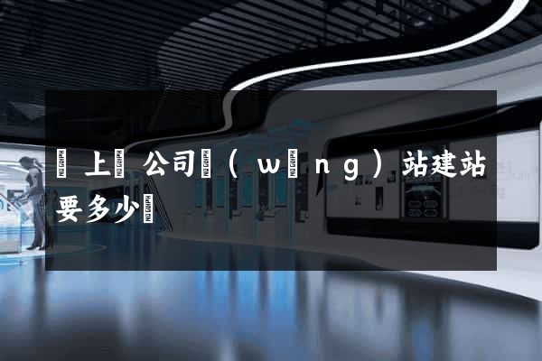 潁上縣公司網(wǎng)站建站要多少錢