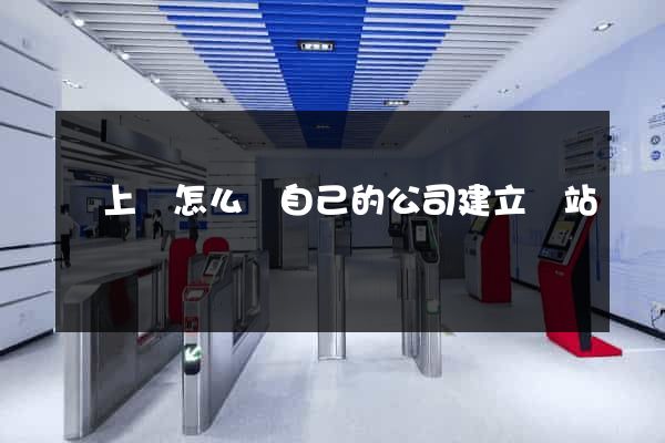 潁上縣怎么給自己的公司建立網站 潁上縣怎么給自己的公司建立網站