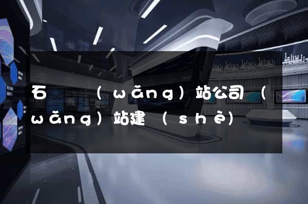 石臺縣網(wǎng)站公司網(wǎng)站建設(shè)