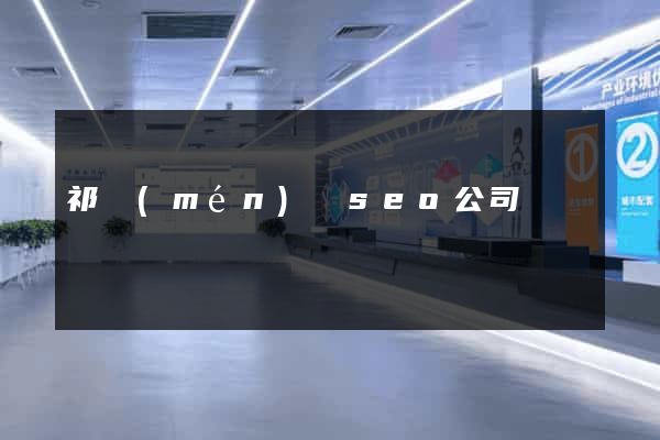 祁門(mén)縣seo公司