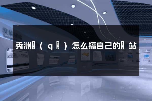 秀洲區(qū)怎么搞自己的網站