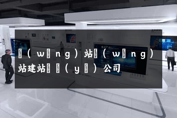 網(wǎng)站網(wǎng)站建站專業(yè)公司