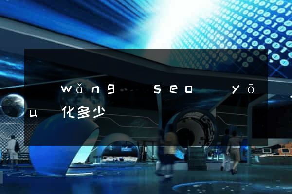 網(wǎng)頁seo優(yōu)化多少錢