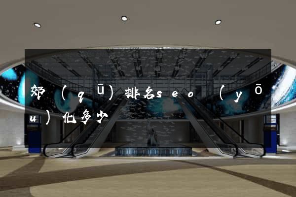 郊區(qū)排名seo優(yōu)化多少錢