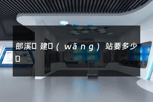 郎溪縣建網(wǎng)站要多少錢