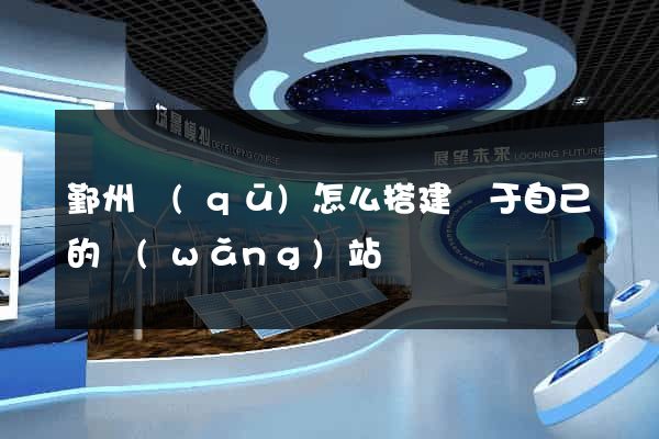 鄞州區(qū)怎么搭建屬于自己的網(wǎng)站