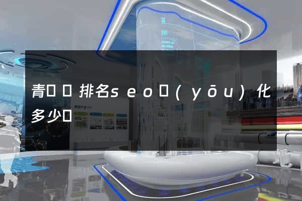 青陽縣排名seo優(yōu)化多少錢