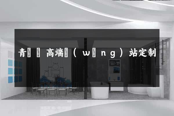 青陽縣高端網(wǎng)站定制