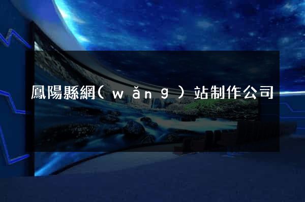 鳳陽縣網(wǎng)站制作公司