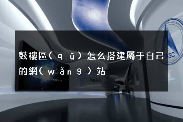 鼓樓區(qū)怎么搭建屬于自己的網(wǎng)站